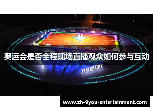 奥运会是否全程现场直播观众如何参与互动